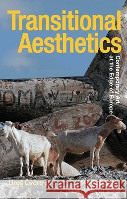 Transitional Aesthetics: Contemporary Art at the Edge of Europe Uros Cvoro Gillian Whiteley Jane Tormey 9781350141810 Bloomsbury Academic
