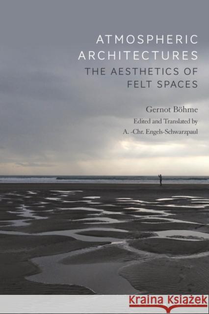 Atmospheric Architectures: The Aesthetics of Felt Spaces Gernot Bohme Tina Engels-Schwarzpaul 9781350141827