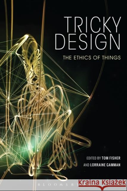 Tricky Design: The Ethics of Things Tom Fisher Lorraine Gamman 9781350143050 Bloomsbury Publishing PLC