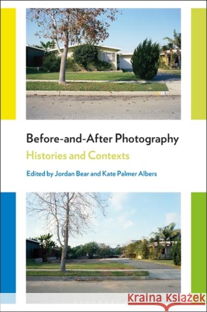 Before-And-After Photography: Histories and Contexts Jordan Bear Kate Palmer Albers  9781350143074 Bloomsbury Visual Arts