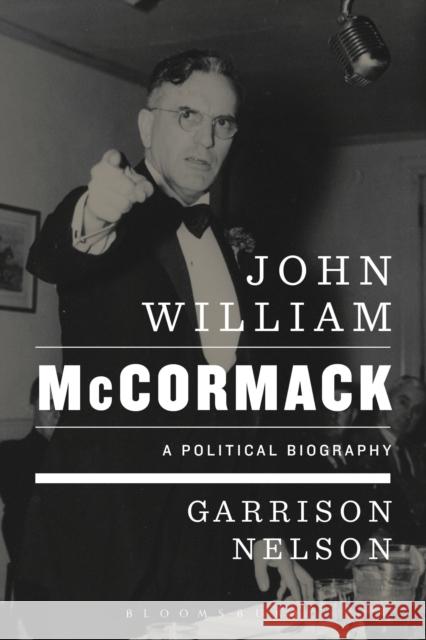 John William McCormack: A Political Biography Garrison Nelson 9781350143234 Bloomsbury Publishing PLC