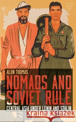 Nomads and Soviet Rule: Central Asia under Lenin and Stalin Alun Thomas (Staffordshire University, U   9781350143340