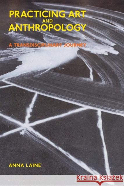 Practicing Art and Anthropology: A Transdisciplinary Journey Anna, PhD Laine 9781350143678