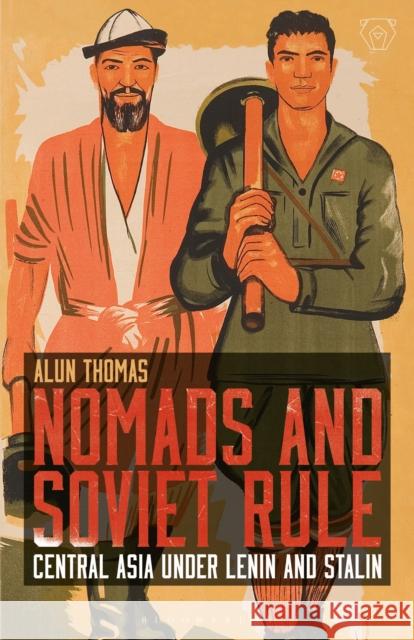 Nomads and Soviet Rule: Central Asia Under Lenin and Stalin Alun Thomas 9781350143685 Bloomsbury Academic