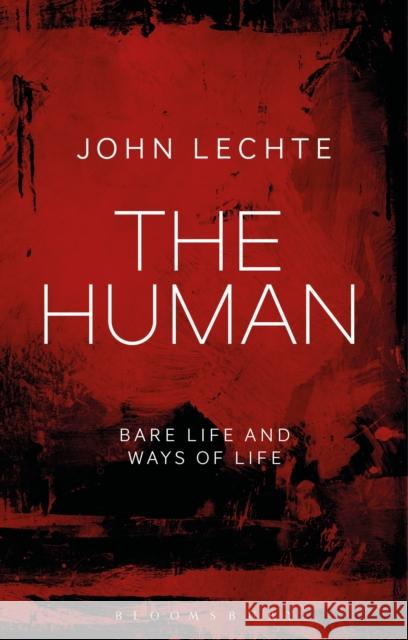 The Human: Bare Life and Ways of Life Dr. John Lechte (Macquarie University Au   9781350143883