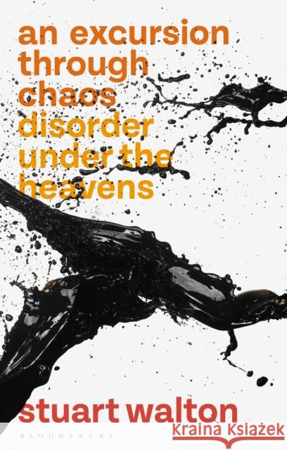 An Excursion Through Chaos: Disorder Under the Heavens Stuart Walton 9781350144088 Bloomsbury Academic