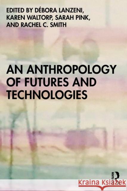 An Anthropology of Futures and Technologies  9781350144910 Bloomsbury Publishing PLC