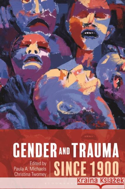 Gender and Trauma Since 1900 Paula a. Michaels Christina Twomey 9781350145368 Bloomsbury Academic