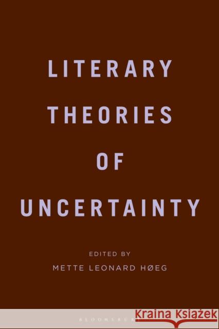 Literary Theories of Uncertainty Mette Leonard Hoeeg 9781350146044 Bloomsbury Academic