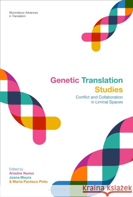 Genetic Translation Studies: Conflict and Collaboration in Liminal Spaces Ariadne Nunes Jeremy Munday Joana Moura 9781350146815 Bloomsbury Academic