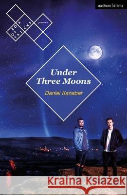 Under Three Moons Daniel Kanaber   9781350147225 Methuen Drama