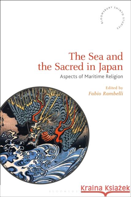 The Sea and the Sacred in Japan: Aspects of Maritime Religion Fabio Rambelli (University of California   9781350147645 Bloomsbury Academic