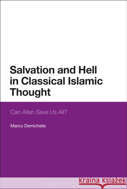 Salvation and Hell in Classical Islamic Thought: Can Allah Save Us All? Marco Demichelis (University of Navarra,   9781350147799 Bloomsbury Academic