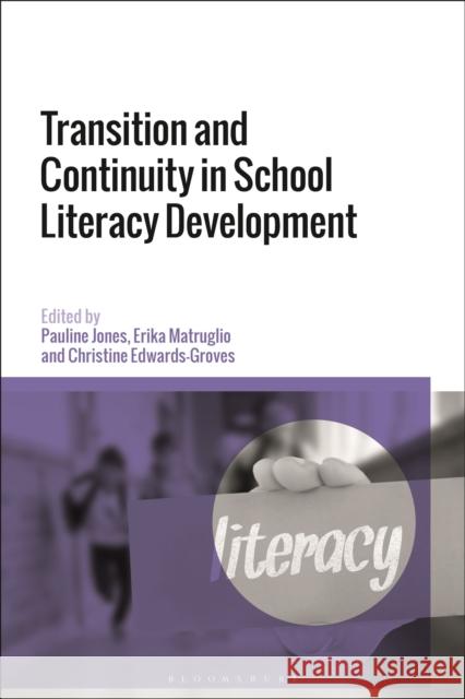 Transition and Continuity in School Literacy Development Dr Pauline Jones (University of Wollongong, Australia), Dr Erika Matruglio (University of Wollongong, Australia), Dr Chr 9781350148826 Bloomsbury Publishing PLC