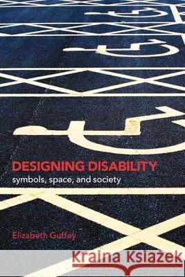 Designing Disability: Symbols, Space, and Society Elizabeth Guffey   9781350148833