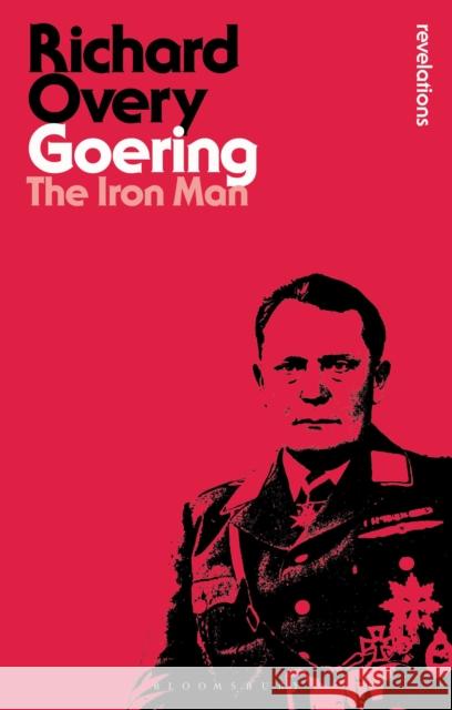 Goering: The Iron Man Richard Overy 9781350149106