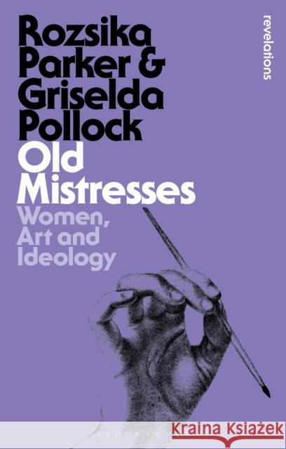 Old Mistresses: Women, Art and Ideology Rozsika Parker Griselda Pollock 9781350149175 Bloomsbury Publishing PLC