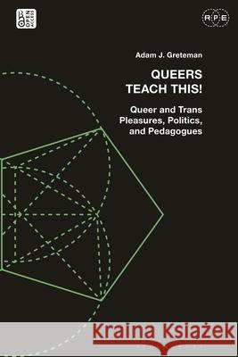 Queers Teach This! Adam J. (School of the Art Institute of Chicago, USA) Greteman 9781350149236 Bloomsbury Publishing PLC