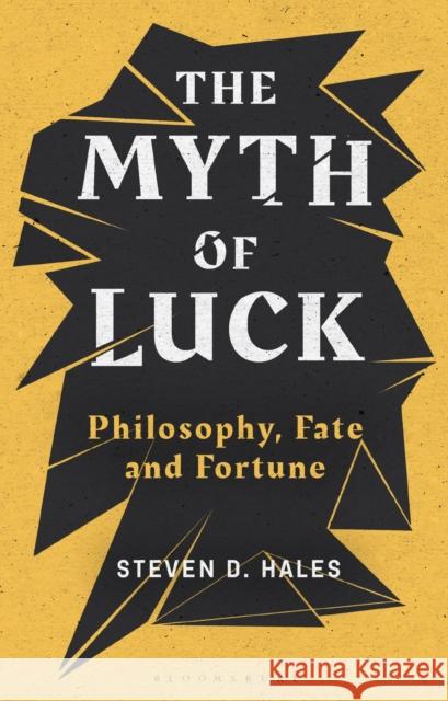 The Myth of Luck: Philosophy, Fate, and Fortune Hales, Steven D. 9781350149281
