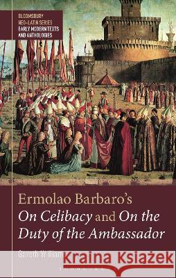 Ermolao Barbaro\'s on Celibacy and on the Duty of Ambassador Gareth Williams Gesine Manuwald Stephen Harrison 9781350149427 Bloomsbury Academic