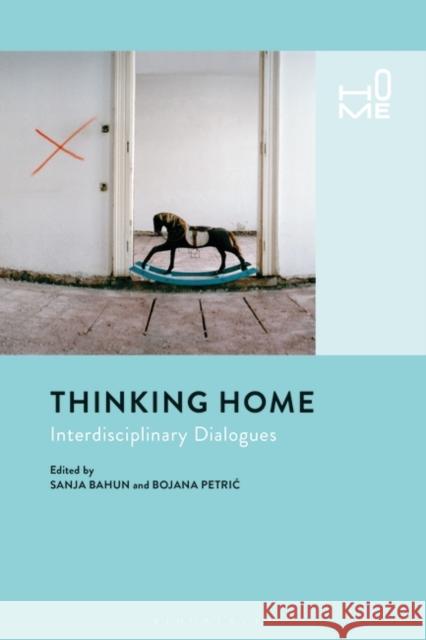 Thinking Home: Interdisciplinary Dialogues Bojana Petric Rosie Cox Sanja Bahun 9781350150874 Bloomsbury Academic