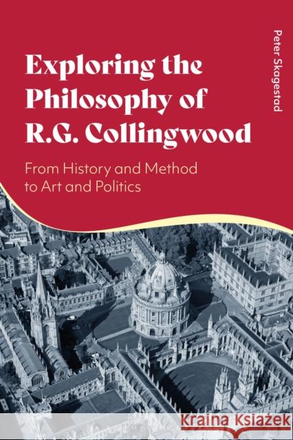 Exploring the Philosophy of R. G. Collingwood: From History and Method to Art and Politics Skagestad, Peter 9781350152908 Bloomsbury Academic