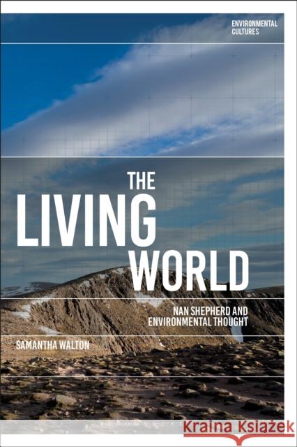 The Living World: Nan Shepherd and Environmental Thought Samantha Walton Greg Garrard Richard Kerridge 9781350153226