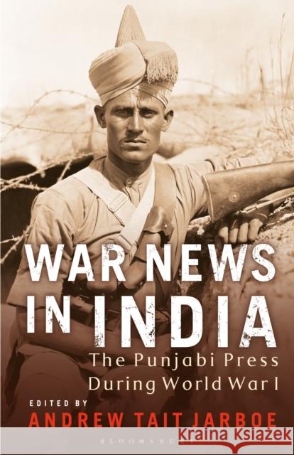 War News in India: The Punjabi Press During World War I Andrew Tait Jarboe 9781350153318