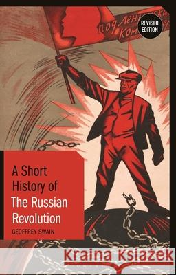 A Short History of the Russian Revolution: Revised Edition Professor Emeritus Geoffrey Swain (University of Glasgow, UK) 9781350153844 Bloomsbury Publishing PLC