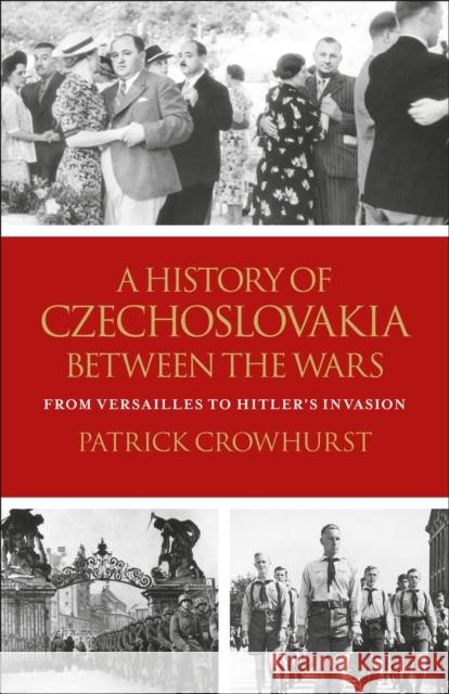 A History of Czechoslovakia Between the Wars: From Versailles to Hitler's Invasion Patrick Crowhurst   9781350154650 Bloomsbury Academic