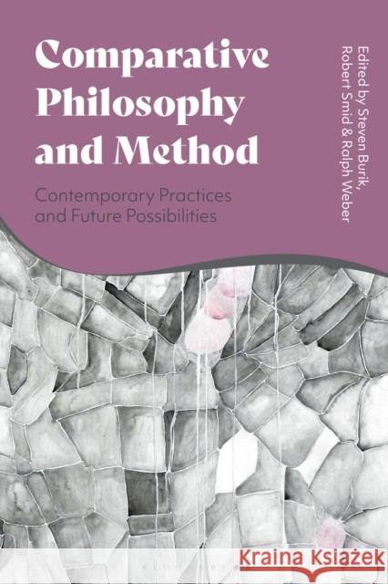 Comparative Philosophy and Method: Contemporary Practices and Future Possibilities Steven Burik Robert Smid Ralph Weber 9781350155022 Bloomsbury Academic