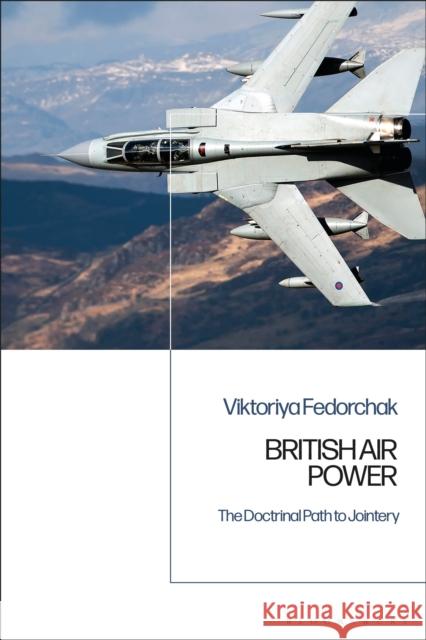 British Air Power: The Doctrinal Path to Jointery Viktoriya Fedorchak 9781350155251 Bloomsbury Academic