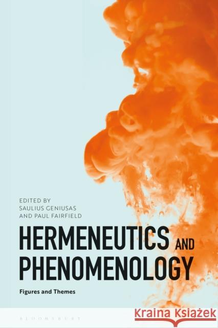 Hermeneutics and Phenomenology: Figures and Themes Saulius Geniusas (Associate Professor of Paul Fairfield (Queen's University, Cana  9781350155275 Bloomsbury Academic