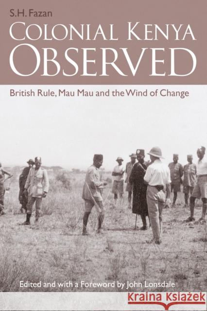 Colonial Kenya Observed: British Rule, Mau Mau and the Wind of Change S. H. Fazan 9781350155367 Bloomsbury Academic