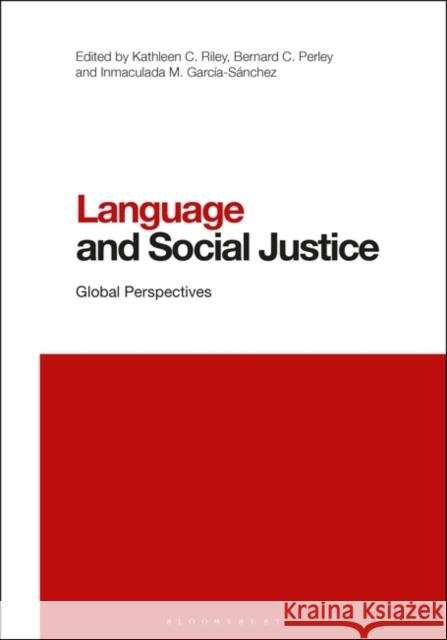 Language and Social Justice: Global Perspectives Kathleen Riley Li Wei Bernard Perley 9781350156241
