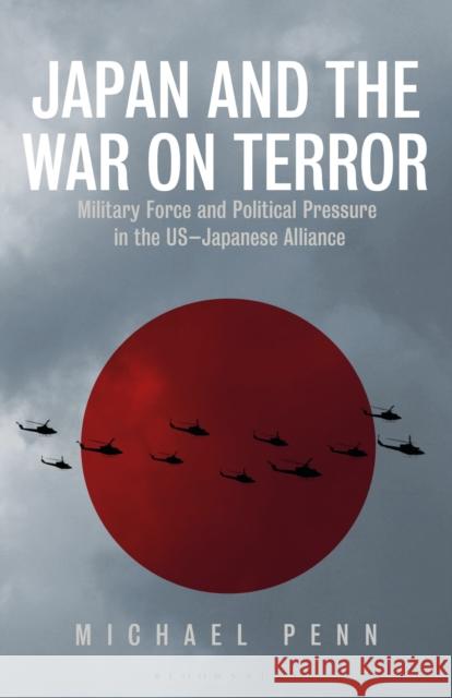 Japan and the War on Terror: Military Force and Political Pressure in the Us-Japanese Alliance Michael Penn 9781350156357