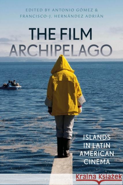 The Film Archipelago: Islands in Latin American Cinema Gómez, Antonio 9781350157965