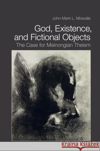 God, Existence, and Fictional Objects: The Case for Meinongian Theism John-Mark L. Miravalle (Mount St. Mary's   9781350159518