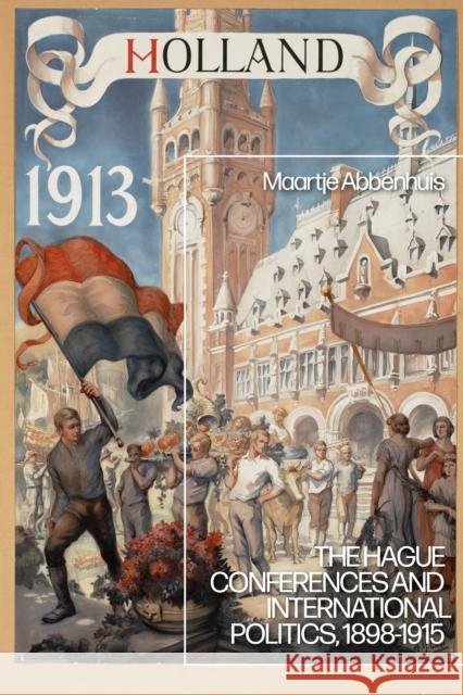 The Hague Conferences and International Politics, 1898-1915 Maartje Abbenhuis 9781350159679 Bloomsbury Academic