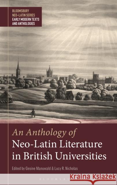 An Anthology of Neo-Latin Literature in British Universities Dr. Gesine Manuwald (Senior Lecturer in Latin Language and Literature, University College London, UK), Dr Lucy R. Nichol 9781350160255