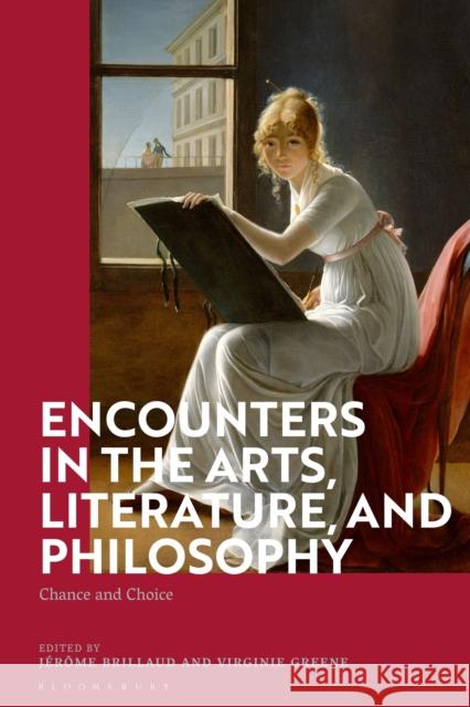 Encounters in the Arts, Literature, and Philosophy: Chance and Choice Virginie Greene J 9781350160903 Bloomsbury Academic