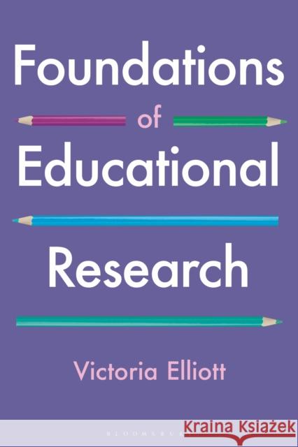 Foundations of Educational Research Victoria Elliott 9781350161177 Bloomsbury Academic