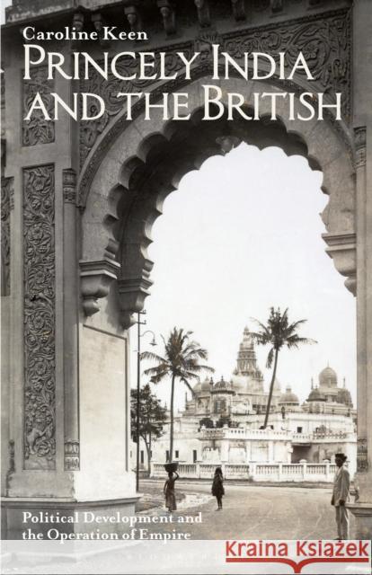 Princely India and the British: Political Development and the Operation of Empire Caroline Keen 9781350161269 Bloomsbury Academic