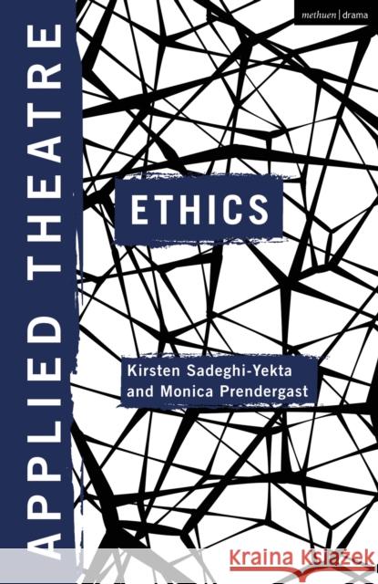 Applied Theatre: Ethics Kirsten Sadeghi-Yekta Monica Prendergast Sheila Preston 9781350161320