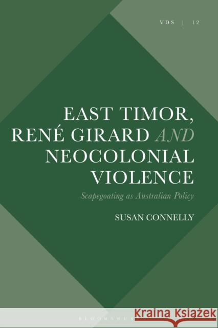 East Timor, René Girard and Neocolonial Violence: Scapegoating as Australian Policy Connelly, Susan 9781350161474 Bloomsbury Academic