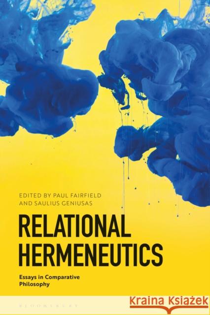 Relational Hermeneutics: Essays in Comparative Philosophy Paul Fairfield (Queen's University, Cana Saulius Geniusas (Associate Professor of  9781350161696 Bloomsbury Academic