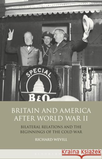 Britain and America After World War II: Bilateral Relations and the Beginnings of the Cold War Richard Wevill 9781350162235 Bloomsbury Academic