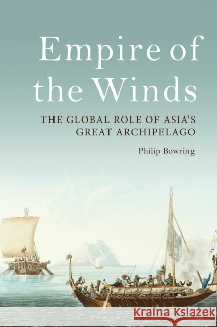 Empire of the Winds: The Global Role of Asia's Great Archipelago Philip (Independent Journalist and Author, Asia) Bowring 9781350162341