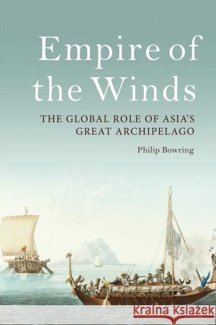 Empire of the Winds: The Global Role of Asia's Great Archipelago Philip Bowring 9781350162341 Bloomsbury Publishing PLC