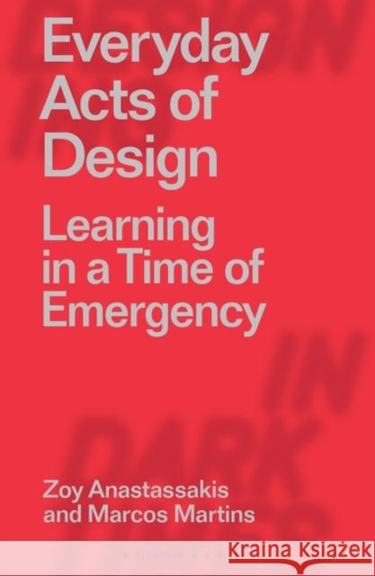 Everyday Acts of Design: Learning in a Time of Emergency Zoy Anastassakis (Rio de Janeiro State University, Brazil), Marcos Martins (Rio de Janeiro State University, Brazil) 9781350162396